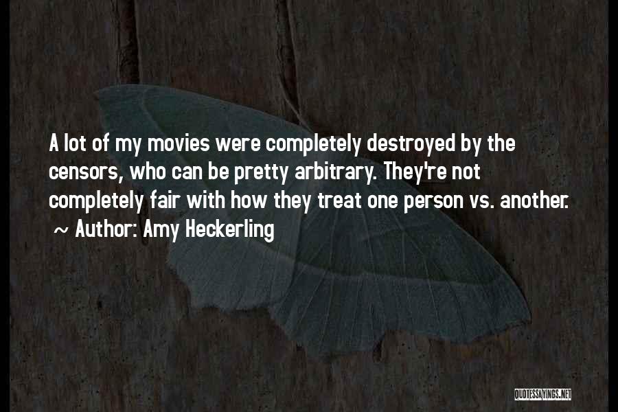 Amy Heckerling Quotes: A Lot Of My Movies Were Completely Destroyed By The Censors, Who Can Be Pretty Arbitrary. They're Not Completely Fair