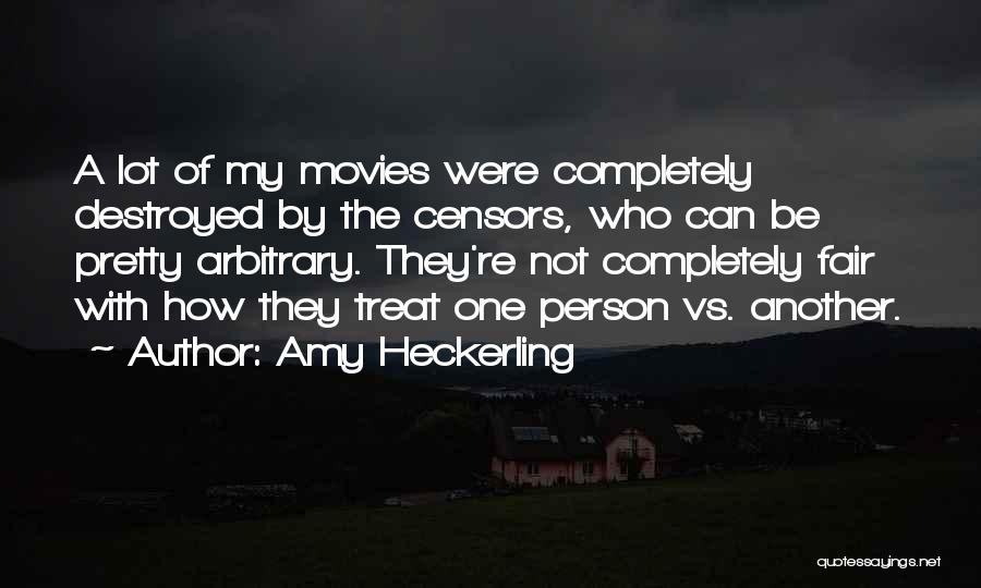 Amy Heckerling Quotes: A Lot Of My Movies Were Completely Destroyed By The Censors, Who Can Be Pretty Arbitrary. They're Not Completely Fair