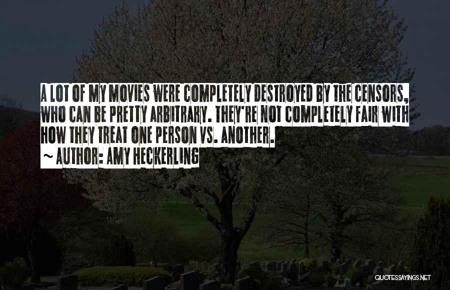 Amy Heckerling Quotes: A Lot Of My Movies Were Completely Destroyed By The Censors, Who Can Be Pretty Arbitrary. They're Not Completely Fair