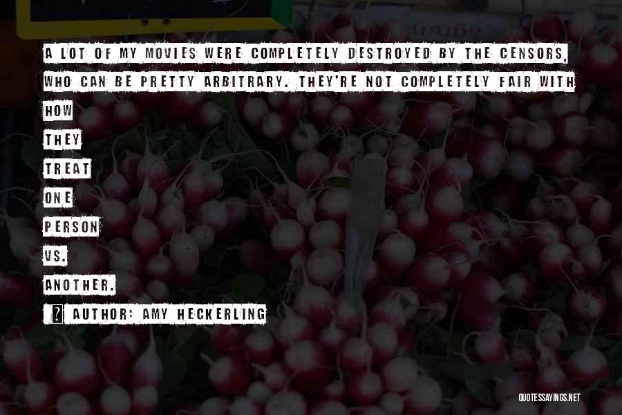 Amy Heckerling Quotes: A Lot Of My Movies Were Completely Destroyed By The Censors, Who Can Be Pretty Arbitrary. They're Not Completely Fair