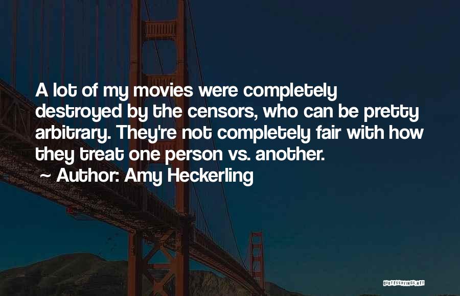 Amy Heckerling Quotes: A Lot Of My Movies Were Completely Destroyed By The Censors, Who Can Be Pretty Arbitrary. They're Not Completely Fair