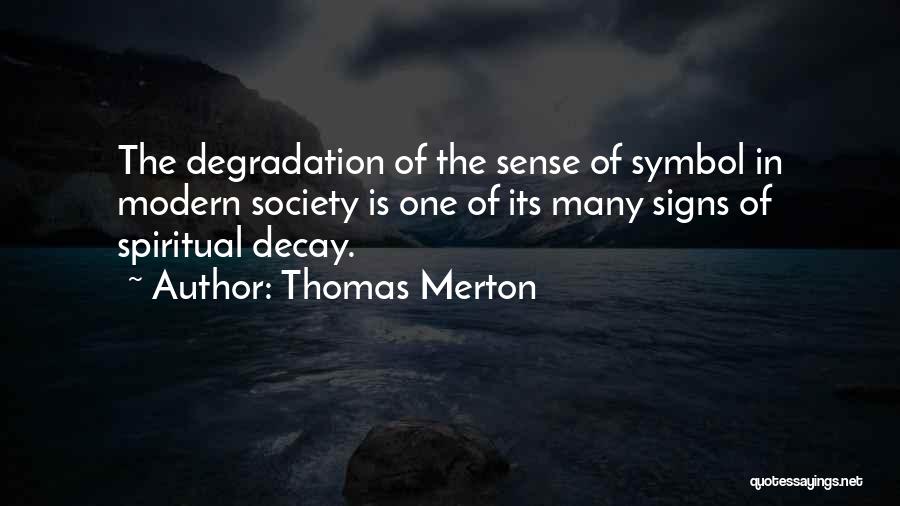 Thomas Merton Quotes: The Degradation Of The Sense Of Symbol In Modern Society Is One Of Its Many Signs Of Spiritual Decay.