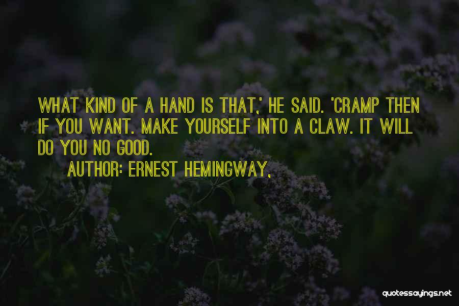 Ernest Hemingway, Quotes: What Kind Of A Hand Is That,' He Said. 'cramp Then If You Want. Make Yourself Into A Claw. It