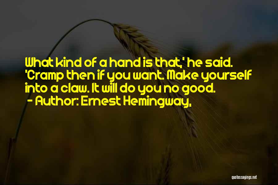 Ernest Hemingway, Quotes: What Kind Of A Hand Is That,' He Said. 'cramp Then If You Want. Make Yourself Into A Claw. It
