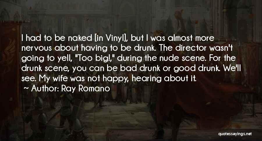 Ray Romano Quotes: I Had To Be Naked [in Vinyl], But I Was Almost More Nervous About Having To Be Drunk. The Director