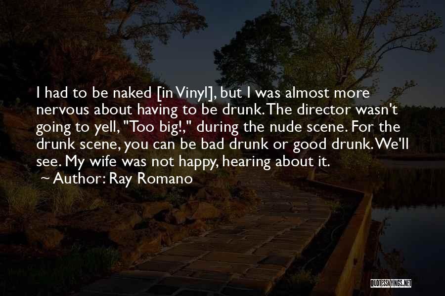 Ray Romano Quotes: I Had To Be Naked [in Vinyl], But I Was Almost More Nervous About Having To Be Drunk. The Director