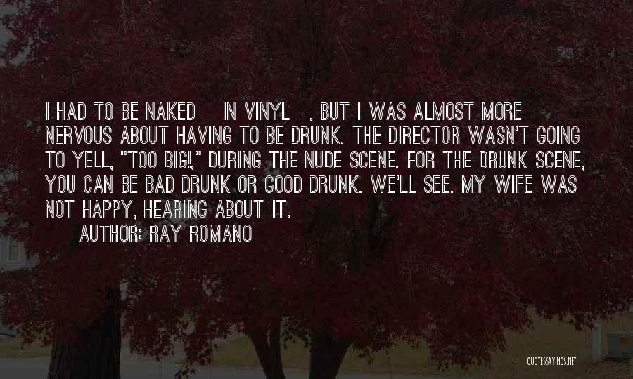 Ray Romano Quotes: I Had To Be Naked [in Vinyl], But I Was Almost More Nervous About Having To Be Drunk. The Director