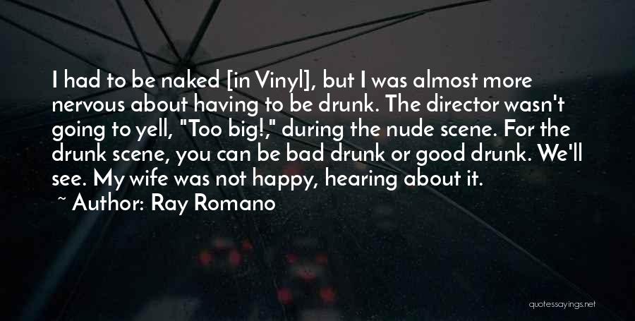 Ray Romano Quotes: I Had To Be Naked [in Vinyl], But I Was Almost More Nervous About Having To Be Drunk. The Director