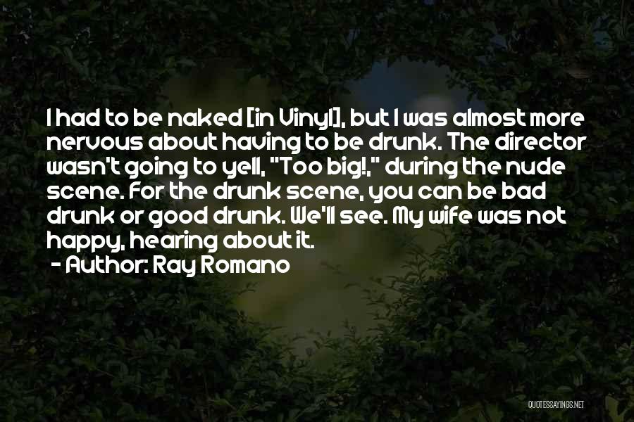 Ray Romano Quotes: I Had To Be Naked [in Vinyl], But I Was Almost More Nervous About Having To Be Drunk. The Director