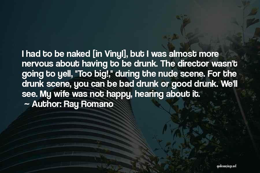 Ray Romano Quotes: I Had To Be Naked [in Vinyl], But I Was Almost More Nervous About Having To Be Drunk. The Director