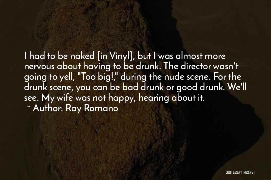 Ray Romano Quotes: I Had To Be Naked [in Vinyl], But I Was Almost More Nervous About Having To Be Drunk. The Director