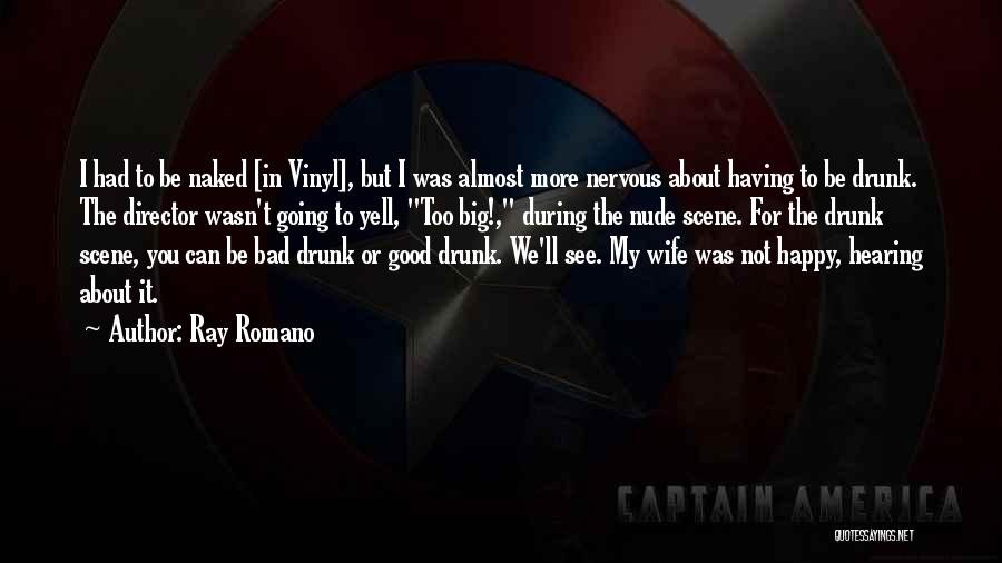 Ray Romano Quotes: I Had To Be Naked [in Vinyl], But I Was Almost More Nervous About Having To Be Drunk. The Director