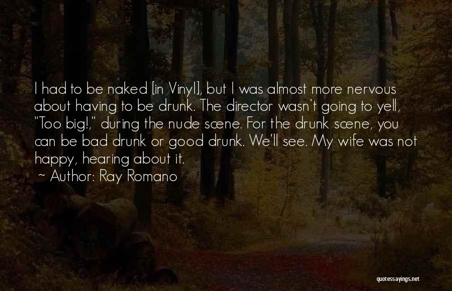 Ray Romano Quotes: I Had To Be Naked [in Vinyl], But I Was Almost More Nervous About Having To Be Drunk. The Director