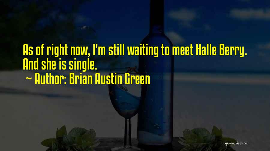 Brian Austin Green Quotes: As Of Right Now, I'm Still Waiting To Meet Halle Berry. And She Is Single.