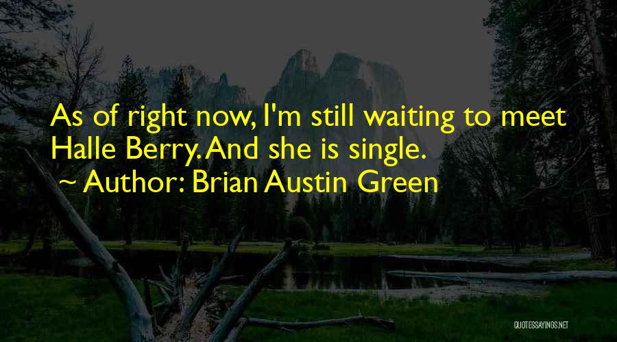 Brian Austin Green Quotes: As Of Right Now, I'm Still Waiting To Meet Halle Berry. And She Is Single.