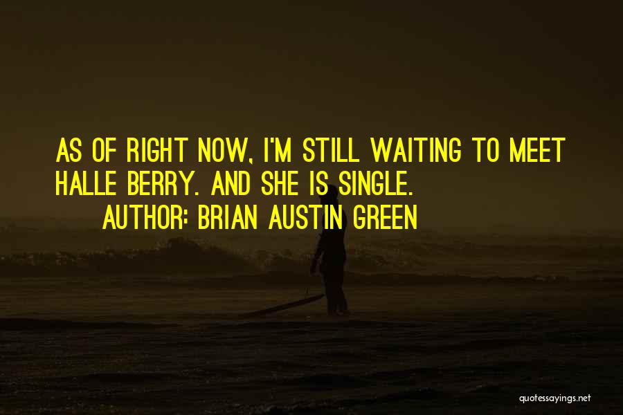 Brian Austin Green Quotes: As Of Right Now, I'm Still Waiting To Meet Halle Berry. And She Is Single.