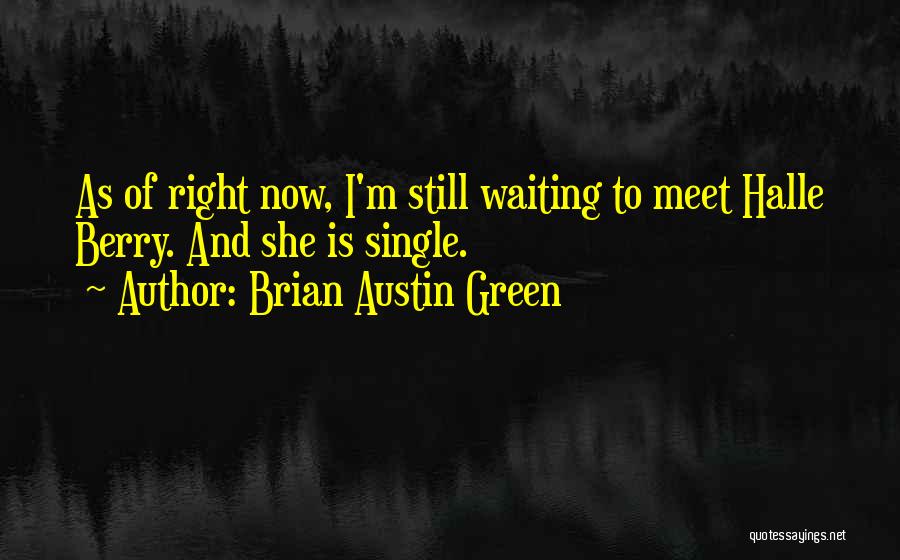 Brian Austin Green Quotes: As Of Right Now, I'm Still Waiting To Meet Halle Berry. And She Is Single.