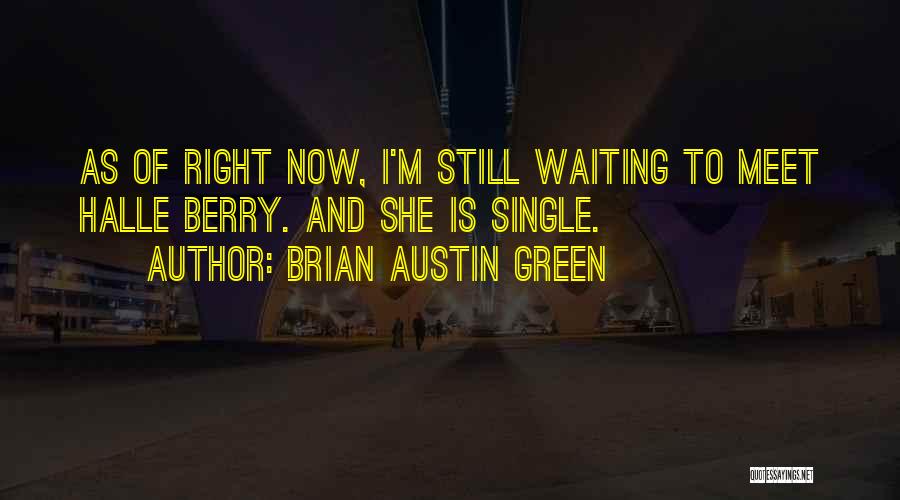 Brian Austin Green Quotes: As Of Right Now, I'm Still Waiting To Meet Halle Berry. And She Is Single.