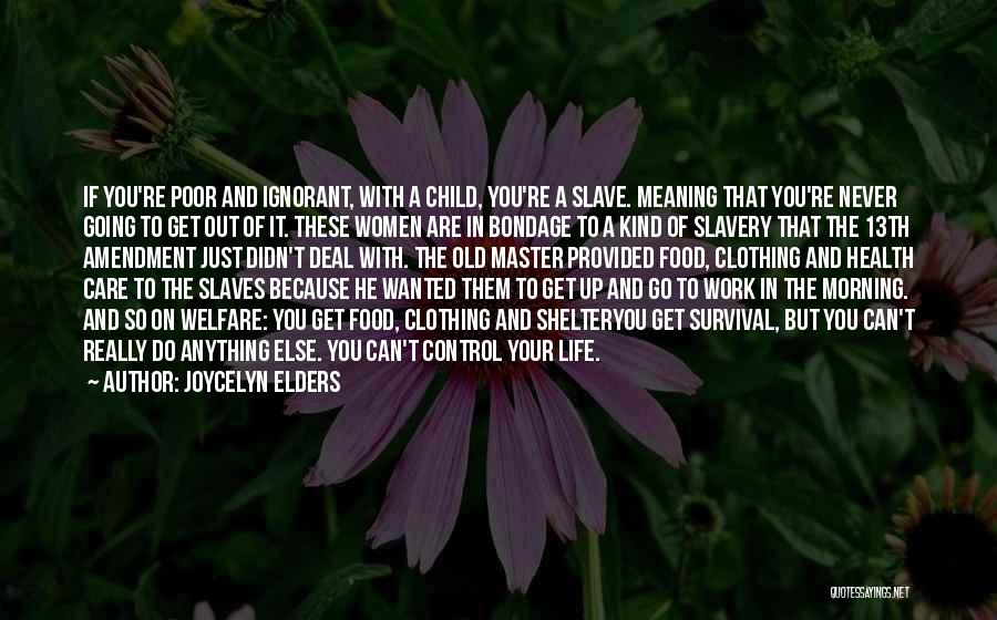 Joycelyn Elders Quotes: If You're Poor And Ignorant, With A Child, You're A Slave. Meaning That You're Never Going To Get Out Of