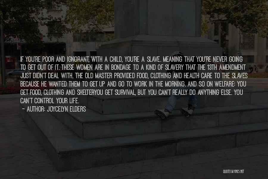 Joycelyn Elders Quotes: If You're Poor And Ignorant, With A Child, You're A Slave. Meaning That You're Never Going To Get Out Of