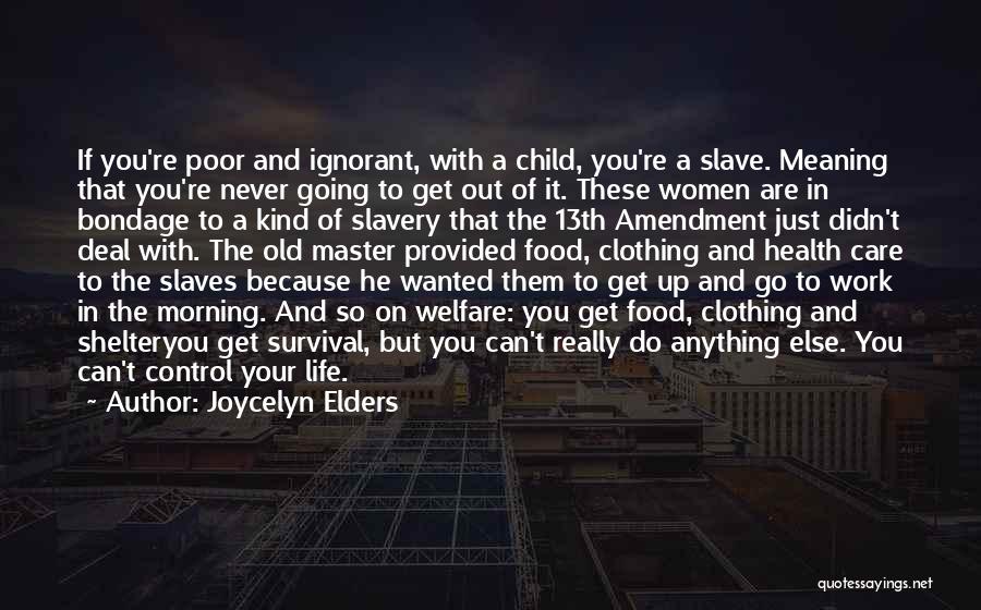 Joycelyn Elders Quotes: If You're Poor And Ignorant, With A Child, You're A Slave. Meaning That You're Never Going To Get Out Of