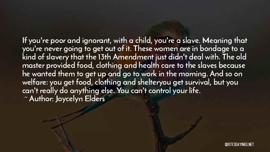 Joycelyn Elders Quotes: If You're Poor And Ignorant, With A Child, You're A Slave. Meaning That You're Never Going To Get Out Of