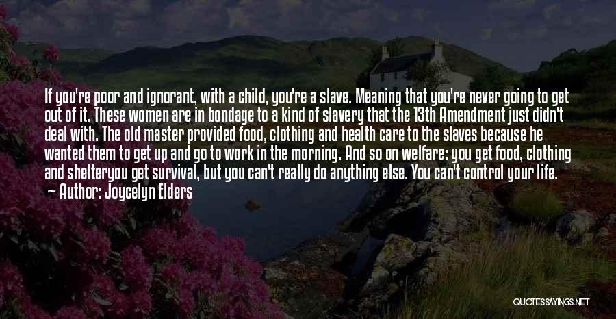 Joycelyn Elders Quotes: If You're Poor And Ignorant, With A Child, You're A Slave. Meaning That You're Never Going To Get Out Of