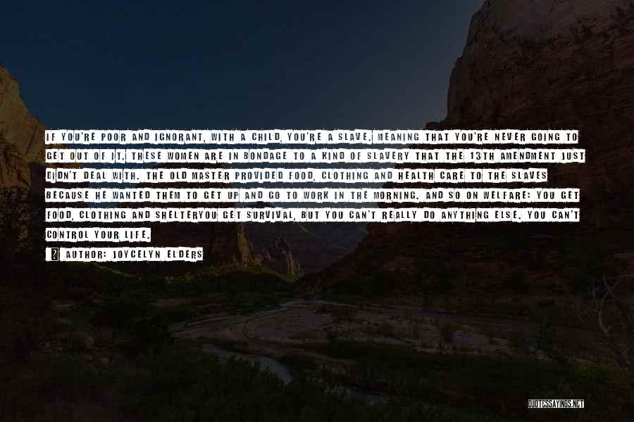 Joycelyn Elders Quotes: If You're Poor And Ignorant, With A Child, You're A Slave. Meaning That You're Never Going To Get Out Of