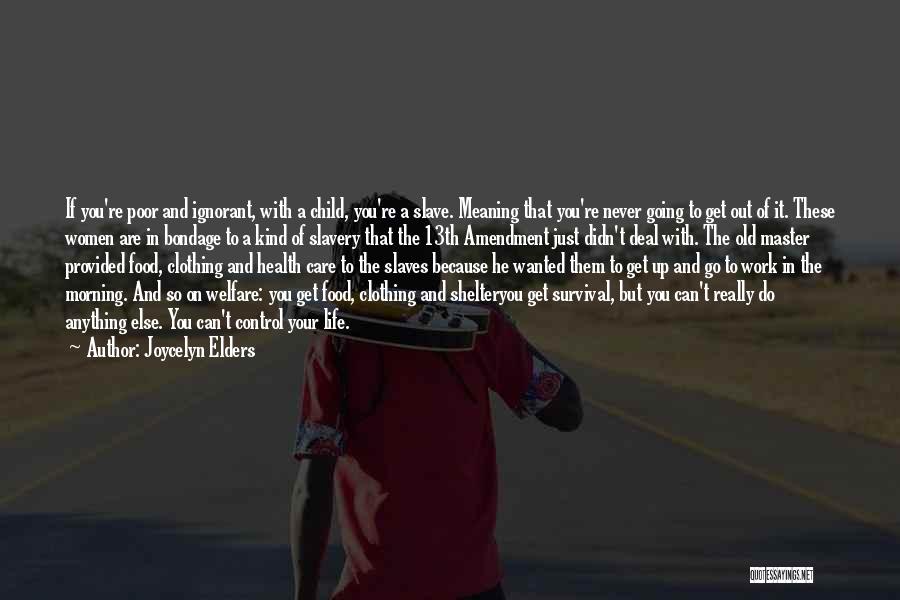 Joycelyn Elders Quotes: If You're Poor And Ignorant, With A Child, You're A Slave. Meaning That You're Never Going To Get Out Of