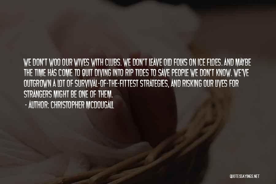 Christopher McDougall Quotes: We Don't Woo Our Wives With Clubs. We Don't Leave Old Folks On Ice Floes. And Maybe The Time Has