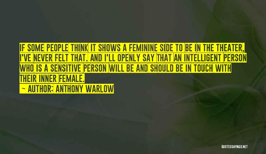 Anthony Warlow Quotes: If Some People Think It Shows A Feminine Side To Be In The Theater, I've Never Felt That. And I'll
