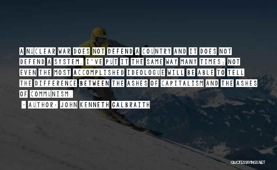 John Kenneth Galbraith Quotes: A Nuclear War Does Not Defend A Country And It Does Not Defend A System. I've Put It The Same