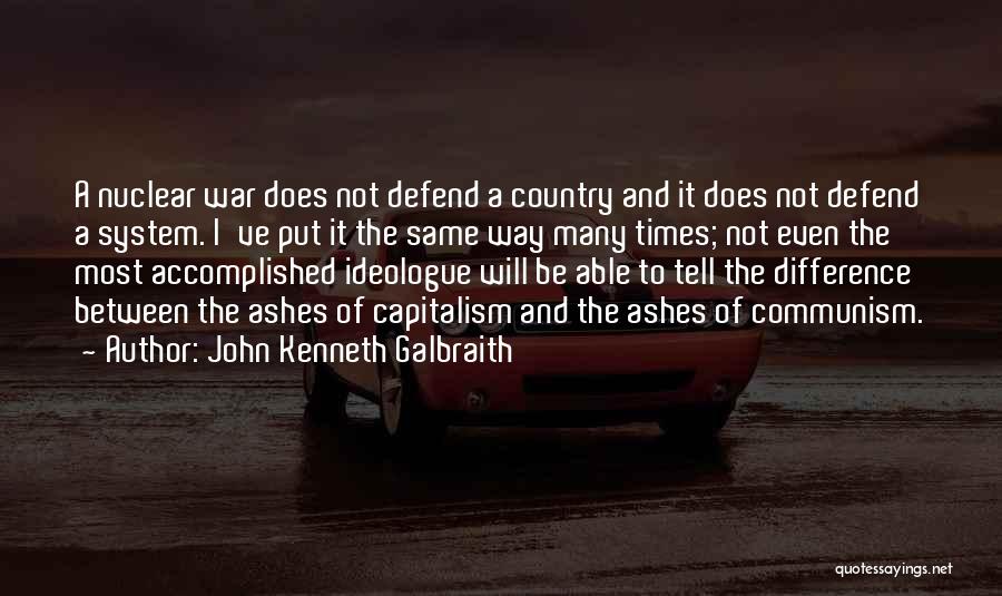 John Kenneth Galbraith Quotes: A Nuclear War Does Not Defend A Country And It Does Not Defend A System. I've Put It The Same