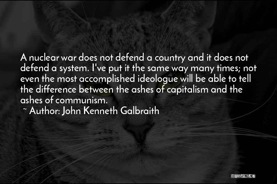 John Kenneth Galbraith Quotes: A Nuclear War Does Not Defend A Country And It Does Not Defend A System. I've Put It The Same