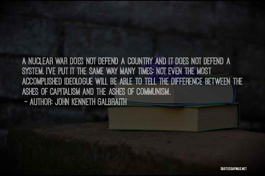 John Kenneth Galbraith Quotes: A Nuclear War Does Not Defend A Country And It Does Not Defend A System. I've Put It The Same