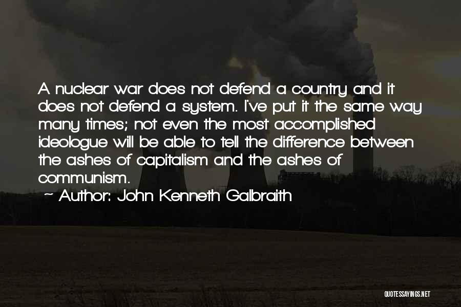 John Kenneth Galbraith Quotes: A Nuclear War Does Not Defend A Country And It Does Not Defend A System. I've Put It The Same