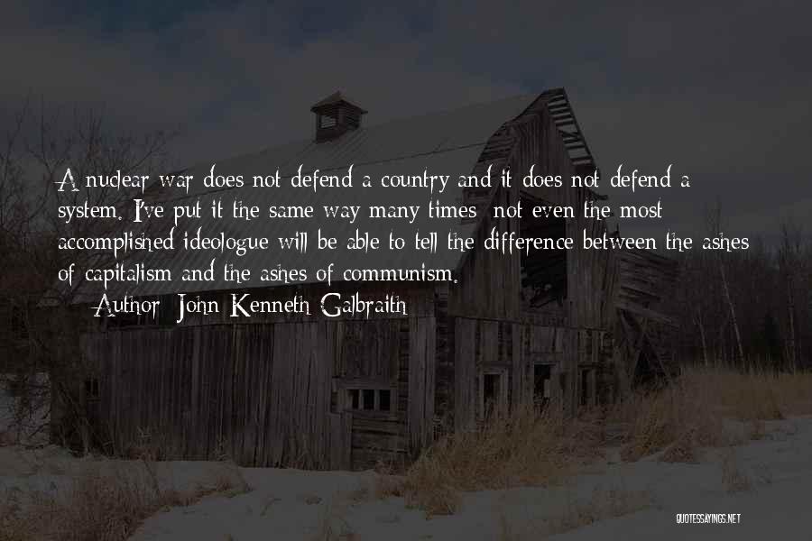 John Kenneth Galbraith Quotes: A Nuclear War Does Not Defend A Country And It Does Not Defend A System. I've Put It The Same