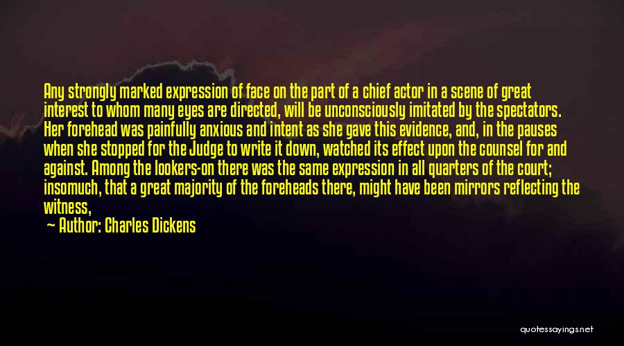 Charles Dickens Quotes: Any Strongly Marked Expression Of Face On The Part Of A Chief Actor In A Scene Of Great Interest To