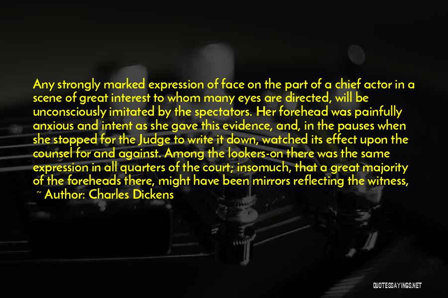 Charles Dickens Quotes: Any Strongly Marked Expression Of Face On The Part Of A Chief Actor In A Scene Of Great Interest To