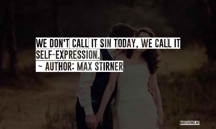 Max Stirner Quotes: We Don't Call It Sin Today, We Call It Self-expression.