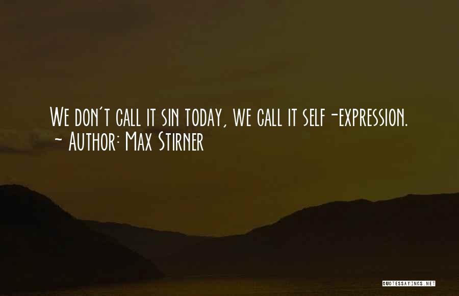 Max Stirner Quotes: We Don't Call It Sin Today, We Call It Self-expression.