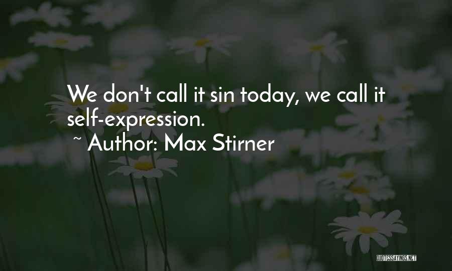 Max Stirner Quotes: We Don't Call It Sin Today, We Call It Self-expression.