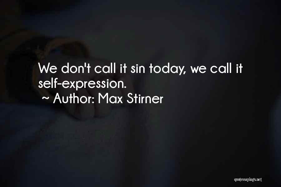 Max Stirner Quotes: We Don't Call It Sin Today, We Call It Self-expression.