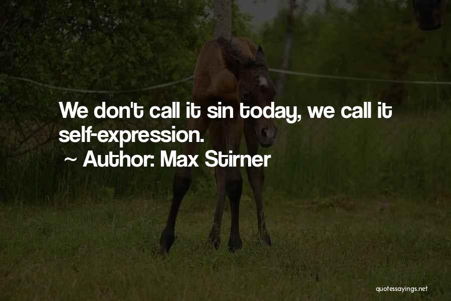 Max Stirner Quotes: We Don't Call It Sin Today, We Call It Self-expression.