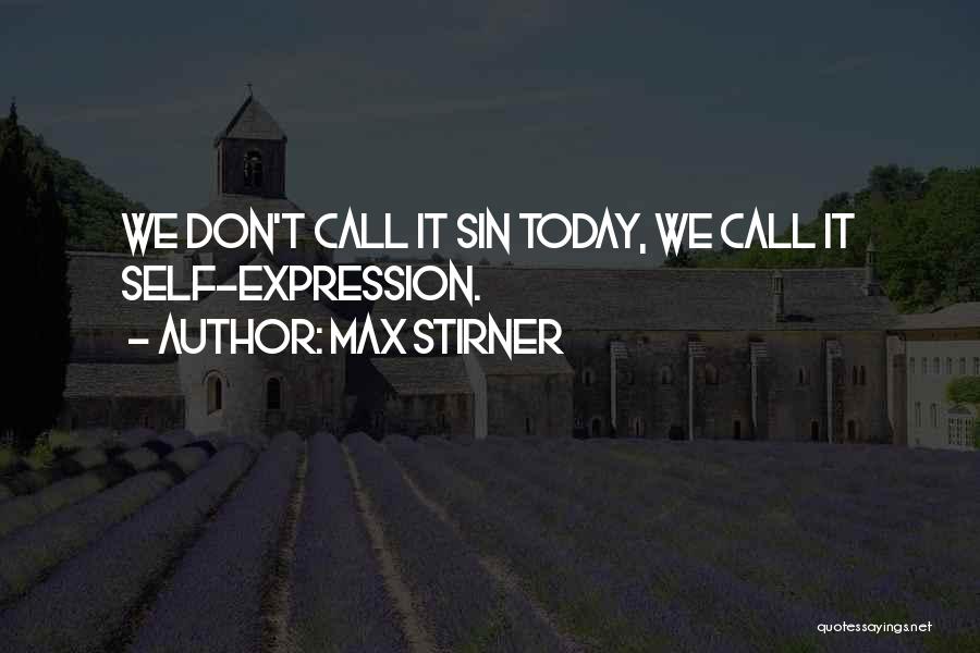 Max Stirner Quotes: We Don't Call It Sin Today, We Call It Self-expression.