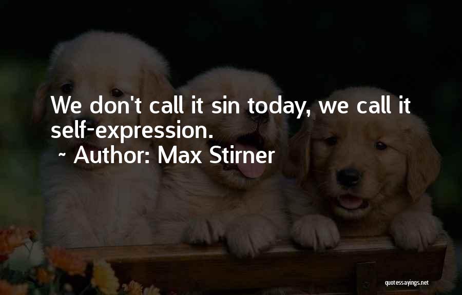 Max Stirner Quotes: We Don't Call It Sin Today, We Call It Self-expression.