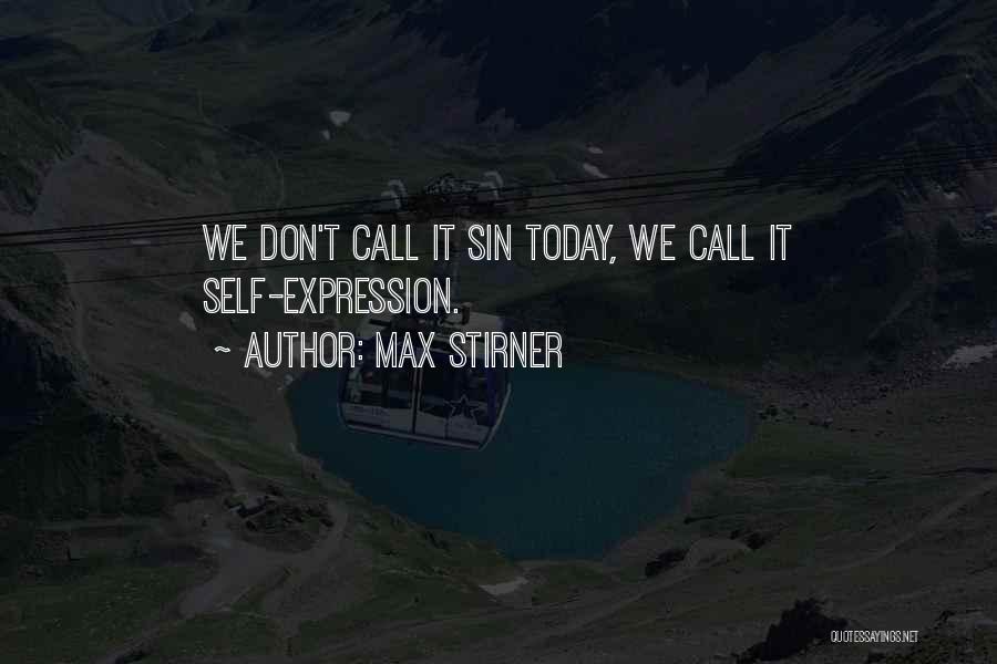 Max Stirner Quotes: We Don't Call It Sin Today, We Call It Self-expression.
