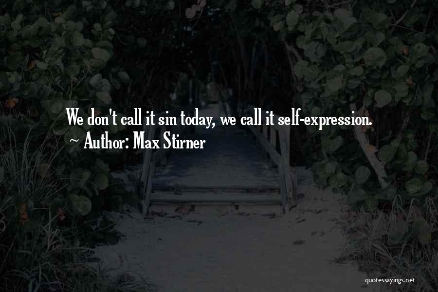 Max Stirner Quotes: We Don't Call It Sin Today, We Call It Self-expression.