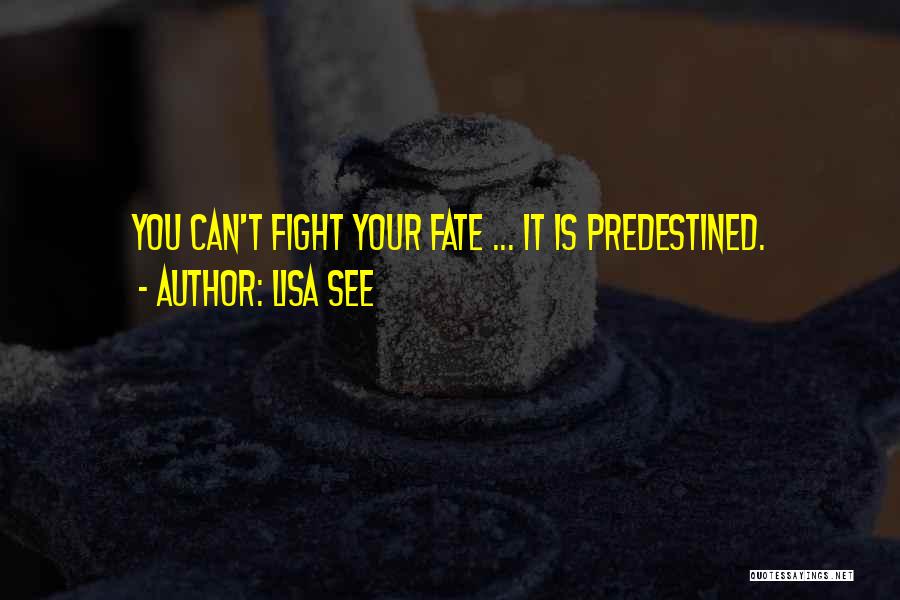 Lisa See Quotes: You Can't Fight Your Fate ... It Is Predestined.