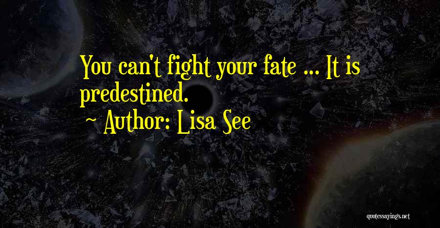 Lisa See Quotes: You Can't Fight Your Fate ... It Is Predestined.